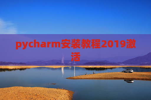 pycharm安装教程2019激活 pycharm安装教程2019激活